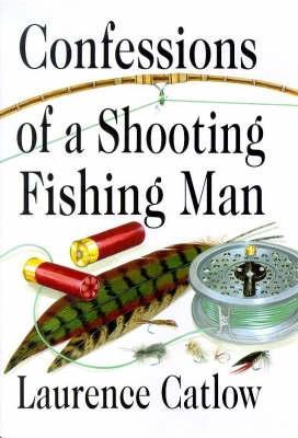 Confessions of a Shooting Fishing Man - Laurence Catlow - cover