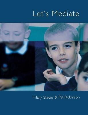 Let's Mediate: A Teachers' Guide to Peer Support and Conflict Resolution Skills for all Ages - Hilary Stacey,Pat Robinson - cover