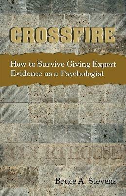 Crossfire!: How to Survive Giving Expert Evidence as a Psychologist - Bruce Stevens - cover