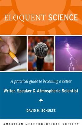 Eloquent Science – A Practical Guide to Becoming a Better Writer, Speaker and Scientist - David M Schultz - cover