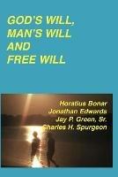 God's Will, Man's Will and Free Will - Jonathan Edwards,Charles Haddon Spurgeon - cover