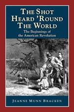 The Shot Heard 'Round the World: The Beginnings of the American Revolution