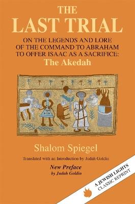 Last Trial: On the Legends and Lore of the Command to Abraham to Offer Isaac as a Sacrifice : the Akedah 1899-1984 - Shalom Spiegel - cover