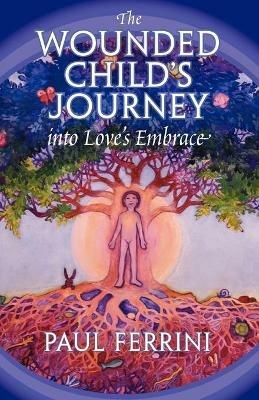 Wounded Child's Journey into Love's Embrace - Paul Ferrini - cover