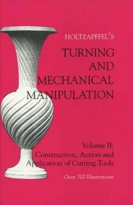 Turning and Mechanical Manipulation: Construction, Actions and Application of Cutting Tools - Charles Holtzapffel - cover