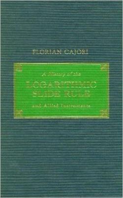 A History of the Logarithmic Slide Rule and Allied Instruments - Florian Cajori - cover