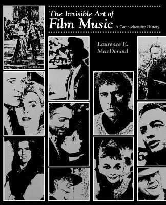 The Invisible Art of Film Music: A Comprehensive History - Laurence E. MacDonald - cover