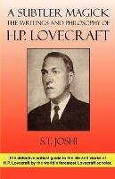 A Subtler Magick: The Writings and Philosophy of H. P. Lovecraft - S T Joshi - cover