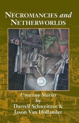 Necromancies and Netherworlds: Uncanny Stories - Darrell Schweitzer,Jason Van Hollander - cover