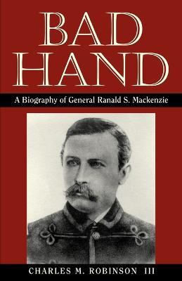 Bad Hand: A Biography of General Ranald S.Mackenzie - Charles M. Robinson - cover