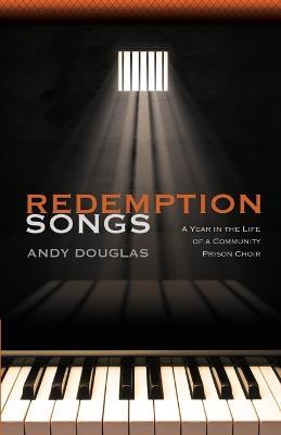 Redemption Songs: A Year in the Life of a Community Prison Choir - Andy Douglas - cover