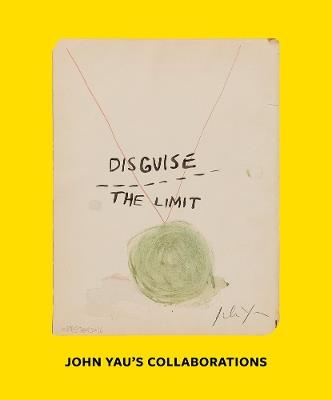 Disguise the Limit: John Yau's Collaborations - cover