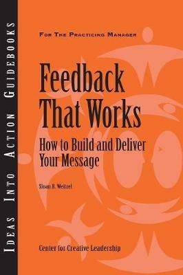 Feedback That Works: How to Build and Deliver Your Message - Center for Creative Leadership (CCL),Sloan R. Weitzel - cover