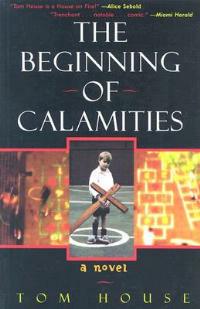 The Beginning of Calamities: A Novel - Tom House - cover