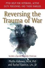 Reversing the Trauma of War: PTSD Help for Veterans, Active Duty Personnel and Their Families