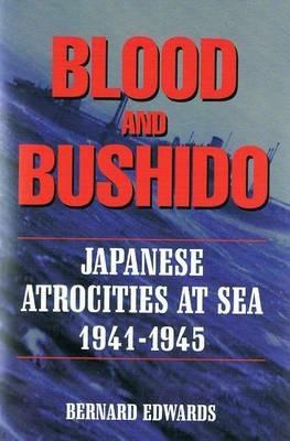 Blood & Bushido: Japanese Attrocities at Sea 1941-1945 - Bernard Edwards - cover
