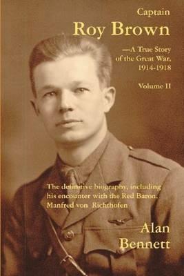 Captain Roy Brown: A True Story of the Great War -- Vol II - Alan D Bennett,Margaret Brown Harman,Denny Reid May - cover