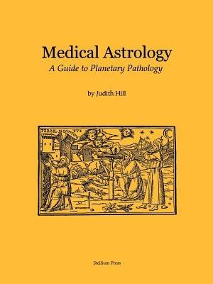 Medical Astrology: A Guide to Planetary Pathology - Judith a Hill - cover