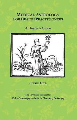 Medical Astrology for Health Practitioners: A Healer's Guide - Judith a Hill - cover