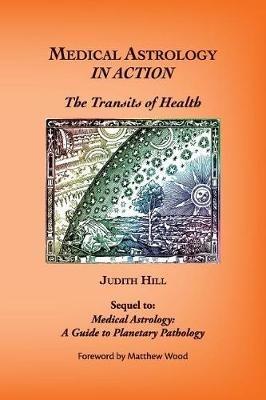 Medical Astrology In Action: The Transits of Health - Judith a Hill - cover