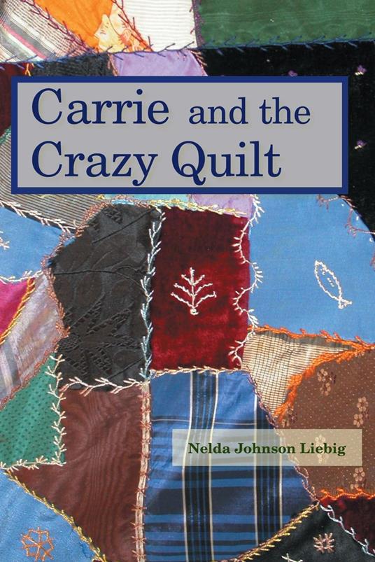 Carrie and the Crazy Quilt - Nelda Johnson Liebig - ebook