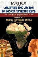 Matrix of African Proverbs: The Ethical and Spiritual Blueprint for True Civilization - Muata Ashby - cover