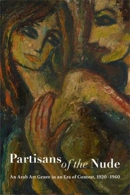 Partisans of the Nude: An Arab Art Genre in an Era of Contest, 1920-1960 - cover