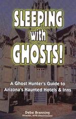 Sleeping with Ghost: A Ghost Hunter's Guide to Arizona's Haunted Hotels & Inns
