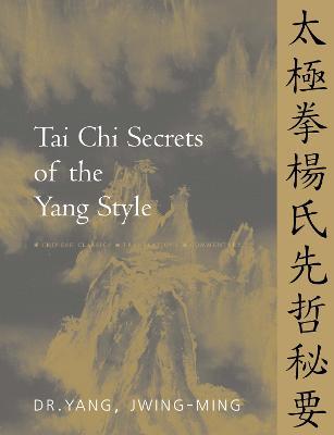 Tai Chi Secrets of the Yang Style: Chinese Classics, Translations, Commentary - Yang Jwing-Ming - cover