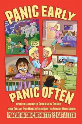 Panic Early, Panic Often: More True Stories from Two Moms in Their Quest to Survive Motherhood - Pam Johnson-Bennett,Kae Allen - cover