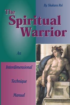 The Spiritual Warrior: An Interdimensional Technique Manual - Shakura Rei,Rodney Charles - cover