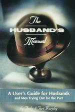 The Husband's Manual: A User's Guide for Husbands and Men Trying Out for the Part
