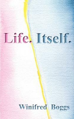 Life. Itself. - Winifred Boggs - cover