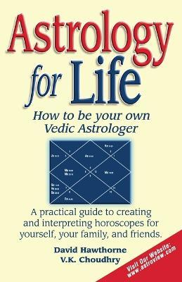 Astrology for Life: How to Be Your Own Vedic Astrologer - David Hawthorne,V K Choudhry - cover