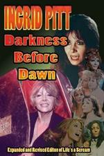 Ingrid Pitt: Darkness Before Dawn The Revised and Expanded Autobiography of Life's a Scream