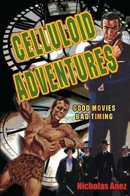 Celluloid Adventures: Good Movies, Bad Timing - Nicholas Anez - cover