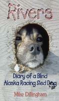 Rivers: Diary of a Blind Alaska Racing Sled Dog - Mike Dillingham - cover