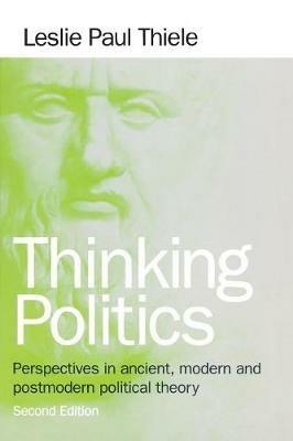 Thinking Politics: Perspectives in Ancient, Modern, and Postmodern Political Theory - Leslie Paul Thiele - cover