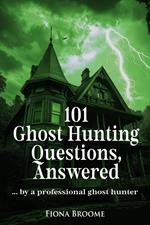 101 Ghost Hunting Questions, Answered - by a professional ghost hunter