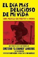 El Dia Mas Delicioso De Mi Vida: Una Mezcla De Poetry + Prose