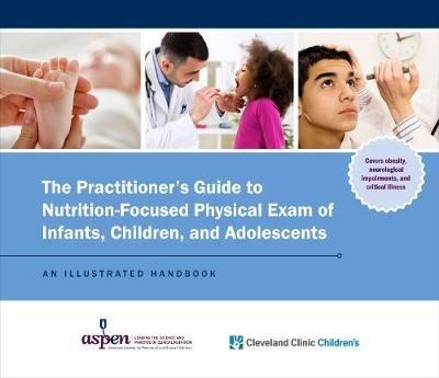 The Practitioner’s Guide to Nutrition-Focused Physical Exam of Infants, Children, and Adolescents: An Illustrated Handbook - Cleveland Children's Clinic - cover