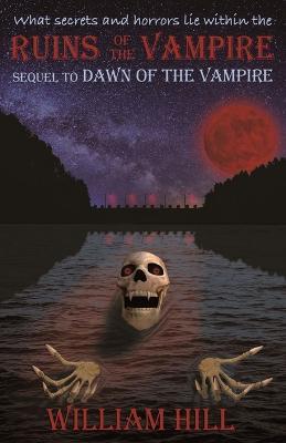 Ruins of the Vampire: Sequel to Dawn of the Vampire Revived - William Hill - cover