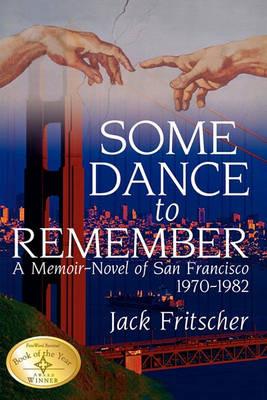 Some Dance to Remember: A Memoir-Novel of San Francisco 1970-1982 - Jack Fritscher - cover