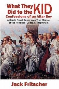 What They Did to the Kid: Confessions of an Altar Boy - Jack Fritscher - cover