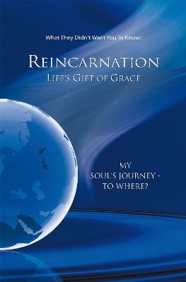 Reincarnation - Life's Gift of Grace: Where does the journey of my soul go? - House Gabriele Publishing - cover