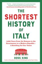 The Shortest History of Italy: 3,000 Years from the Romans to the Renaissance to a Modern Republic - A Retelling for Our Times (The Shortest History Series)