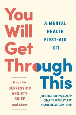 You Will Get Through This: A Mental Health First-Aid Kit? Help for Depression, Anxiety, Grief and More - Nicole Helverson,Charity O'Reilly,Julie Radico - cover