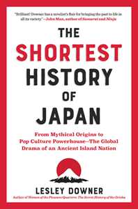 Ebook The Shortest History of Japan: From Mythical Origins to Pop Culture Powerhouse - The Global Drama of an Ancient Island Nation (The Shortest History Series) Lesley Downer