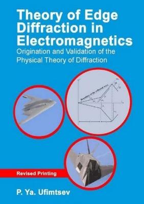 Theory of Edge Diffraction in Electromagnetics: Origination and validation of the physical theory of diffraction - P.Ya. Ufimtsev - cover