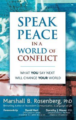 Speak Peace in a World of Conflict: What You Say Next Will Change Your World - Marshall B. Rosenberg - cover